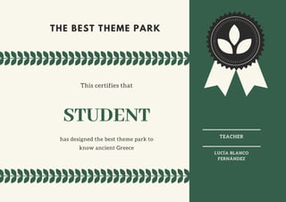 THE BEST THEME PARK
This certifies that
STUDENT
has designed the best theme park to
know ancient Greece
TEACHER
LUCÍA BLANCO
FERNÁNDEZ
 