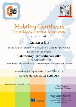 Tamara Lis
In the frame of Erasmus+ Key Action 1 Mobility Programme
Took part in the project:
”Job vacancy for vocational skills”
2017-1-PL01-KA102-036480
Coordinated by: Zespół Szkół Gastronomiczno-Hotelarskich wToruniu
From the 9th ofApril to the 24th ofApril 2018
Working at: HOTEL LA BUSSOLA
Barcellona Pozzo di Gotto 23/04/2018
 