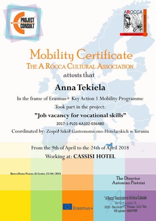AnnaTekiela
In the frame of Erasmus+ Key Action 1 Mobility Programme
Took part in the project:
”Job vacancy for vocational skills”
2017-1-PL01-KA102-036480
Coordinated by: Zespół Szkół Gastronomiczno-Hotelarskich wToruniu
From the 9th ofApril to the 24th ofApril 2018
Working at: CASSISI HOTEL
Barcellona Pozzo di Gotto 23/04/2018
 