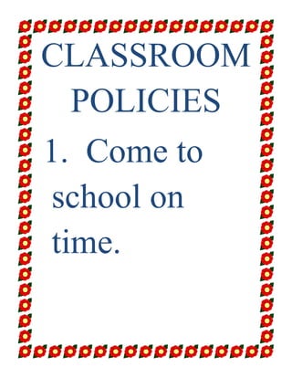 CLASSROOM
  POLICIES
1. Come to
school on
time.
 