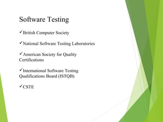 Software Testing
British Computer Society
National Software Testing Laboratories
American Society for Quality
Certifications
International Software Testing
Qualifications Board (ISTQB)
CSTE
 