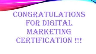 CONGRATULATIONS
FOR DIGITAL
MARKETING
CERTIFICATION !!!