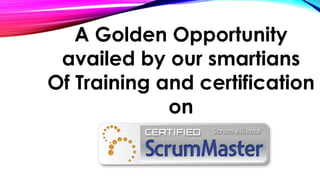 A Golden Opportunity
availed by our smartians
Of Training and certification
on