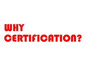 WHY
CERTIFICATION?
 