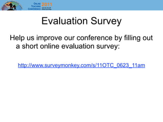 Evaluation Survey
Help us improve our conference by filling out
 a short online evaluation survey:

  http://www.surveymonkey.com/s/11OTC_0623_11am
 