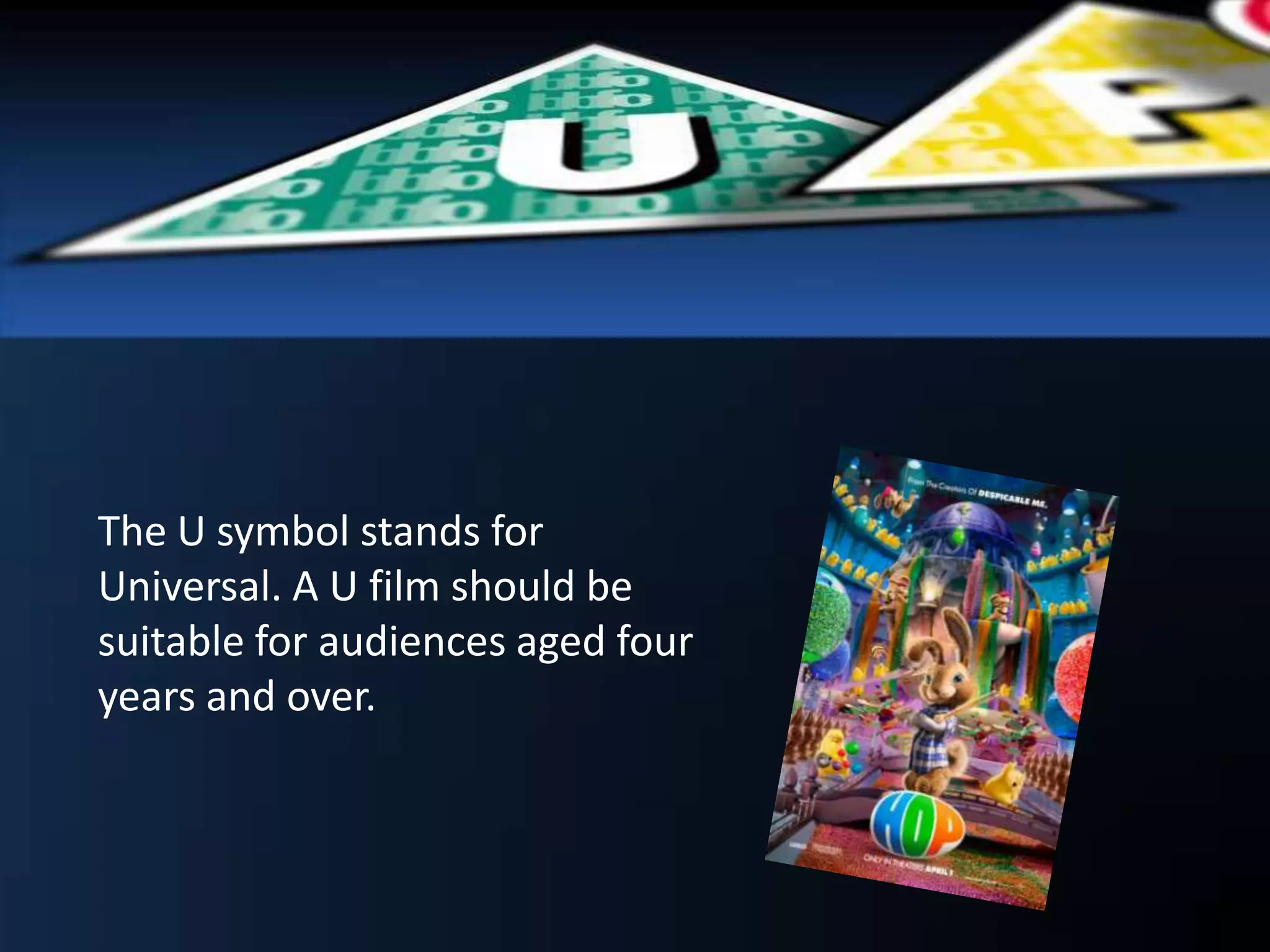 The U symbol stands for
Universal. A U film should be
suitable for audiences aged four
years and over.
 