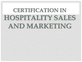 CERTIFICATION IN
HOSPITALITY SALES
AND MARKETING
 