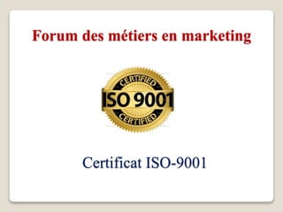 Certificat ISO-9001
Forum des métiers en marketing
 