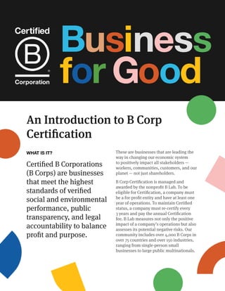 An Introduction to B Corp
Certification
WHAT IS IT?
Certified B Corporations
(B Corps) are businesses
that meet the highes...