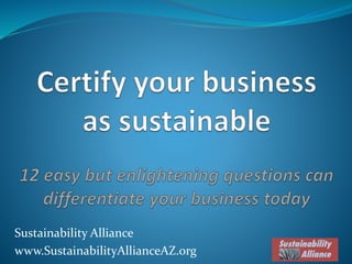 www.SustainabilityAllianceAZ.org • www.SustainabilityCertifications.org
 