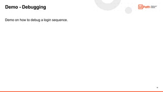 16
Demo on how to debug a login sequence.
Demo - Debugging
 