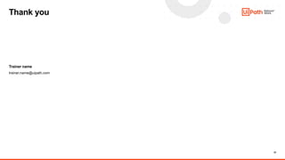 23
Trainer name
Thank you
trainer.name@uipath.com
 