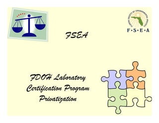 FSEA



 FDOH Laboratory
Certification Program
    Privatization
 