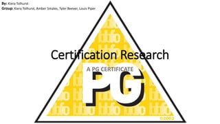 Certification Research
A PG CERTIFICATE
By: Kiera Tolhurst
Group: Kiera Tolhurst, Amber Smales, Tyler Beever, Louis Piper
 