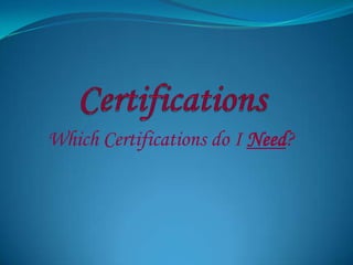 Certifications Which Certifications do I Need? 