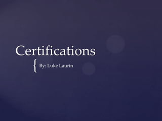 Certifications
  {   By: Luke Laurin
 
