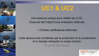 UC1 & UC2
Une épreuve unique pour valider les 2 UC.
Chacune fait l’objet d’une évaluation distincte.
= 2 fiches certificat...