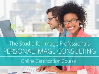 The Studio for Image Professionals 
PERSONAL IMAGE CONSULTING 
Online Certification Course 
 
