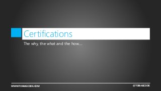 @TOBIASCODEWWW.TOBIASCODE.COM
Certifications
The why, the what and the how….
 