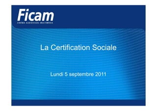 La Certification Sociale


   Lundi 5 septembre 2011
 