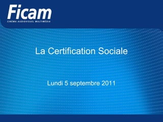 La Certification Sociale Lundi 5 septembre 2011 