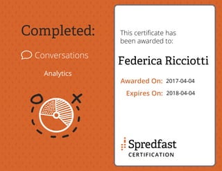 Completed:
Conversations
Analytics
This certiﬁcate has
been awarded to:
Awarded On:
Expires On:
Federica Ricciotti
2017-04-04
2018-04-04
 