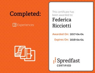 Completed:
Experiences
This certiﬁcate has
been awarded to:
Awarded On:
Expires On:
CERTIFIED
Federica
Ricciotti
2017-04-04
2018-04-04
 