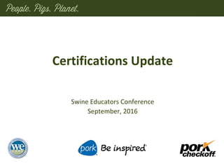 Swine Educators Conference
September, 2016
Certifications Update
 