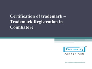 Certification of trademark –
Trademark Registration in
Coimbatore
http://coimbatore.trademarkconsultants.in/
 
