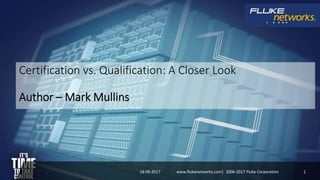 Certification vs. Qualification: A Closer Look
Author – Mark Mullins
18-09-2017 1www.flukenetworks.com| 2006-2017 Fluke Corporation
 