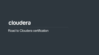 © Cloudera, Inc. All rights reserved.
Road to Cloudera certification
 