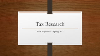Tax Research
Mark Popielarski – Spring 2013
 