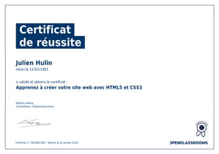 Certificat
de réussite
Julien Hulin
né(e) le 11/02/1991
a validé et obtenu le certificat :
Apprenez à créer votre site web avec HTML5 et CSS3
Mathieu Nebra,
Co-fondateur d'OpenClassrooms
Certificat n° 2951662304 - Délivré le 16 janvier 2019
 