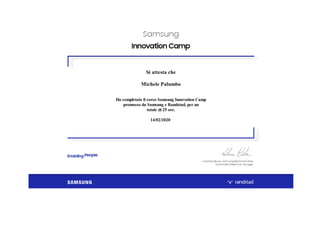 Si attesta che
Michele Palumbo
Ha completato il corso Samsung Innovation Camp
promosso da Samsung e Randstad, per un
totale di 25 ore.
14/02/2020
 