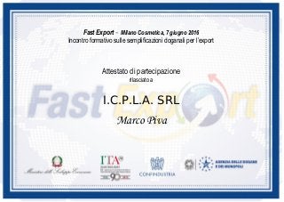 Fast Export – Milano Cosmetica, 7 giugno 2016
Incontro formativo sulle semplificazioni doganali per l’export
Attestato di partecipazione
rilasciato a
I.C.P.L.A. SRL
Marco Piva
 