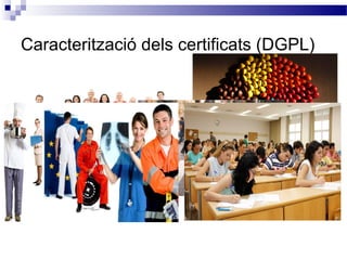 Caracterització dels certificats (DGPL)
 