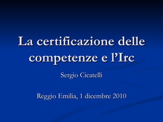 La certificazione delle competenze e l’Irc Sergio Cicatelli Reggio Emilia, 1 dicembre 2010 