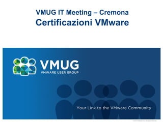 © 2010 VMware Inc. All rights reserved
VMUG IT Meeting – Cremona
Certificazioni VMware
 