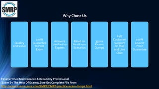 Why Chose Us
Quality
andValue
100%
Guarantee
to Pass
Exam
Answers
Verified by
Experts
Based on
Real Exam
Scenarios
3500+
Exams
Dumps
24/7
Customer
Support
on Mail
and Live
Chat
100%
Lowest
Price
Guarantee
Pass Certified Maintenance & Reliability Professional
Exam ByThe Help Of Exams4Sure Get Complete File From
http://www.exams4sure.com/SMRP/CMRP-practice-exam-dumps.html
 