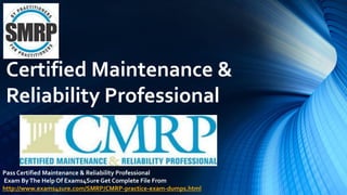Certified Maintenance &
Reliability Professional
Pass Certified Maintenance & Reliability Professional
Exam ByThe Help Of Exams4Sure Get Complete File From
http://www.exams4sure.com/SMRP/CMRP-practice-exam-dumps.html
 