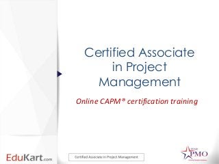 Certified Associate
       in Project
    Management
Online CAPM® certification training
 