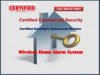 Call: 888-521-8891 Certified Commercial Security Certified Security’s Commercial Division  Wireless Home Alarm System 