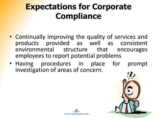 Expectations for Corporate
Compliance
• Continually improving the quality of services and
products provided as well as con...