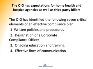 The OIG has expectations for home health and
hospice agencies as well as third party billerr
The OIG has identified the fo...