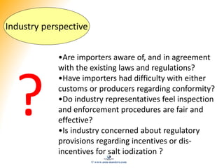 Industry perspective
?
•Are importers aware of, and in agreement
with the existing laws and regulations?
•Have importers h...