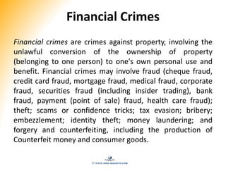 Financial Crimes
Financial crimes are crimes against property, involving the
unlawful conversion of the ownership of prope...
