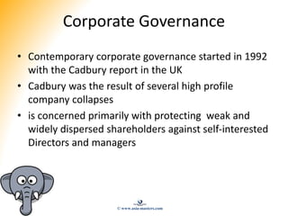 Corporate Governance
• Contemporary corporate governance started in 1992
with the Cadbury report in the UK
• Cadbury was t...