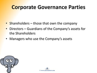 Corporate Governance Parties
• Shareholders – those that own the company
• Directors – Guardians of the Company’s assets f...