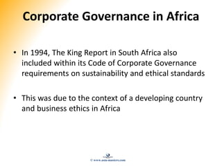 Corporate Governance in Africa
• In 1994, The King Report in South Africa also
included within its Code of Corporate Gover...