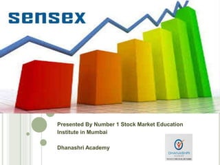 Presented By Number 1 Stock Market Education
Institute in Mumbai
Dhanashri Academy
 